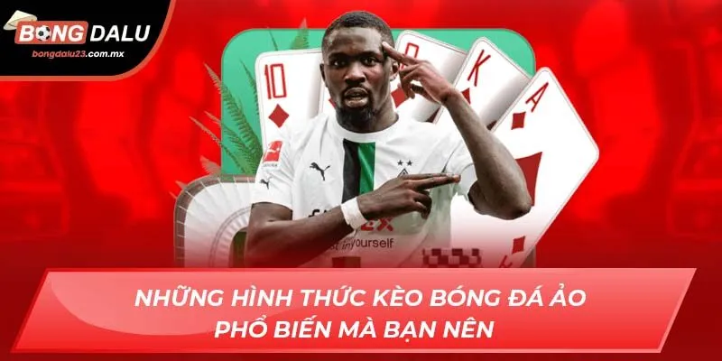 Những hình thức kèo bóng đá ảo phổ biến mà bạn nên